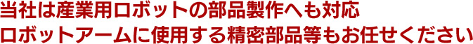 当社は産業用ロボットの部品製作へも対応　ロボットアームに使用する精密部品等もお任せください